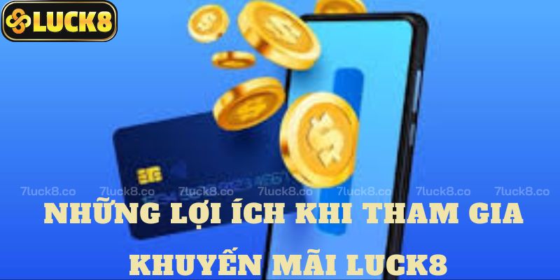 Những lợi ích khi tham gian khuyến mãi Luck8