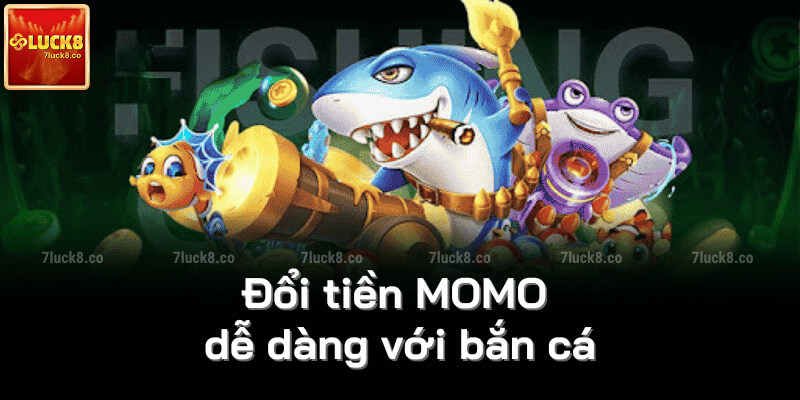 Đổi tiền MOMO dễ dàng với bắn cá