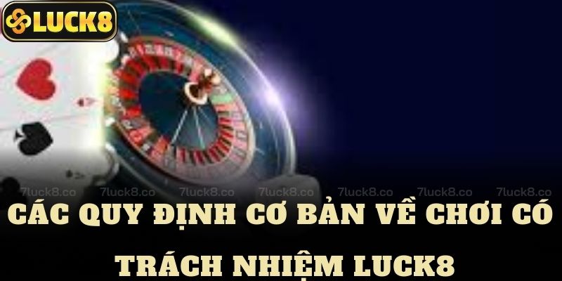 Các Quy Định Cơ Bản Về Chơi Có Trách Nhiệm Luck8