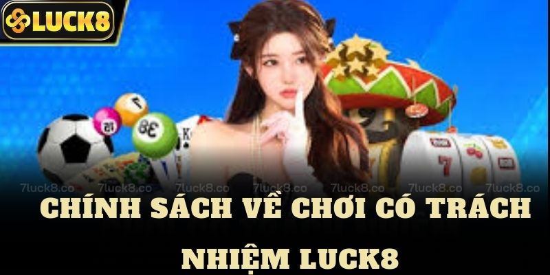 Chính Sách Về Chơi Có Trách Nhiệm Luck8