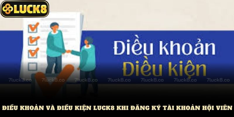 Điều Khoản Và Điều Kiện Luck8 Khi Đăng Ký Tài Khoản Hội Viên