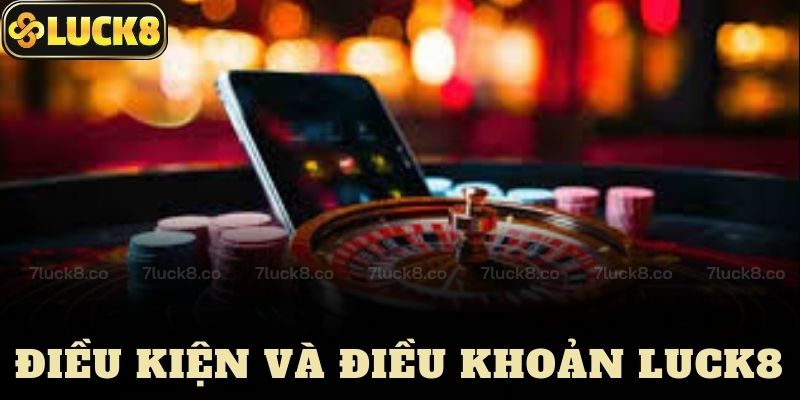 Điều Kiện Và Điều Khoản Luck8