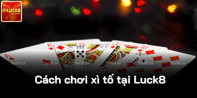 Cách chơi xì tố tại Luck8