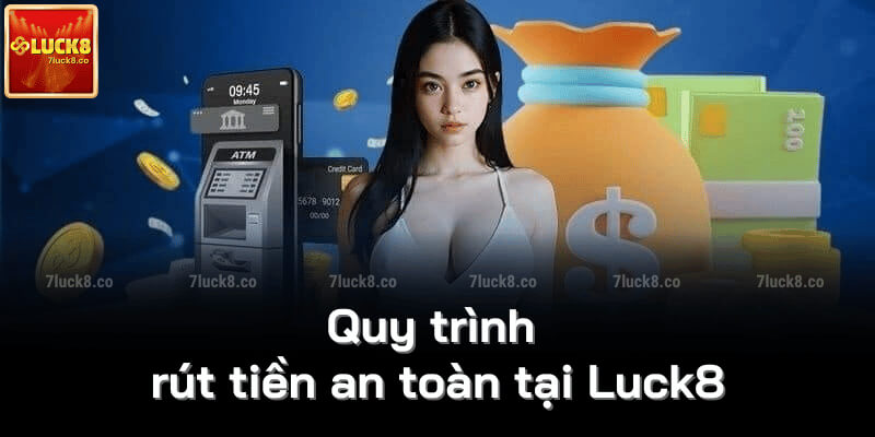 Quy trình rút tiền an toàn tại Luck8